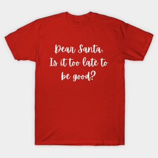 Christmas T-shirt - Dear Santa, is it too late to be good? T-Shirt